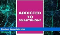 Must Have PDF  Addicted to Smartphone: How to Break 9 Bad Smartphone Habits  Free Full Read Most