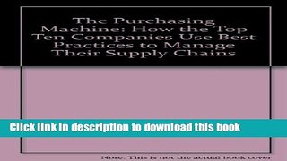 [Download] The Purchasing Machine: How the Top Ten Companies Use Best Practices to Manage Their