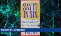 Big Deals  Say It In Six: How to Say Exactly What You Mean in 6 Minutes or Less  Best Seller Books