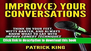 [Download] Improve Your Conversations: Think On Your Feet, Witty Banter, and Always Know What To