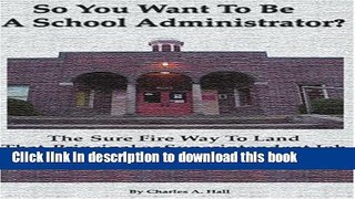 [PDF] So You Want to be a School Administrator?: The Sure Fire Way to Land That Principal or