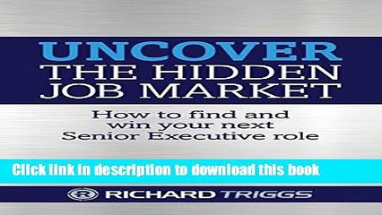 [Popular Books] Uncover the Hidden Job Market: how to find and win your next senior executive role