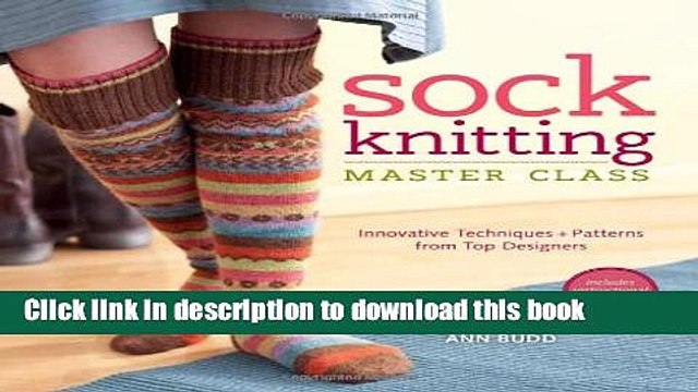 [Download] Sock Knitting Master Class: Innovative Techniques + Patterns from Top Designers