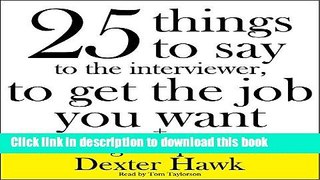 [Popular Books] 25 Things to Say to the Interviewer, to Get the Job You Want + How to Get a