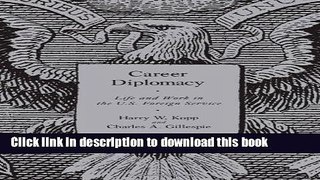 [Popular Books] Career Diplomacy: Life and Work in the U.S. Foreign Service Full Online