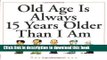 [Popular Books] Old Age Is Always 15 Years Older Than I Am Free Online