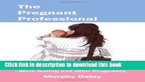 [Download] The Pregnant Professional: A Handbook for Women Who Plan to Work During and After