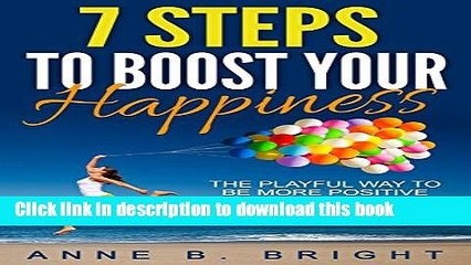 [PDF] 7 Steps to Boost Your Happiness: The Playful Way To Be More Positive and Successful With