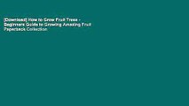 [Download] How to Grow Fruit Trees - Beginners Guide to Growing Amazing Fruit Paperback Collection