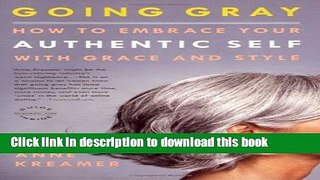 [Popular Books] Going Gray: How to Embrace Your Authentic Self with Grace and Style Full Online