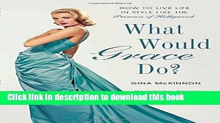 [Popular Books] What Would Grace Do?: How to Live Life in Style Like the Princess of Hollywood