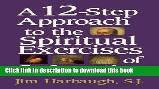 Download A 12-Step Approach to the Spiritual Exercises of St. Ignatius Book Free