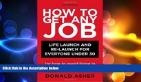 READ book  How to Get Any Job: Life Launch and Re-Launch for Everyone Under 30 (or How to Avoid