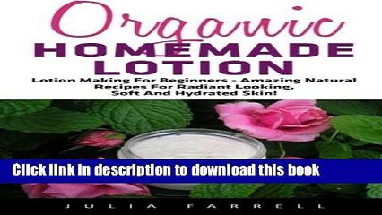 [Popular Books] Organic Homemade Lotion: Lotion Making For Beginners - Amazing Natural Recipes For