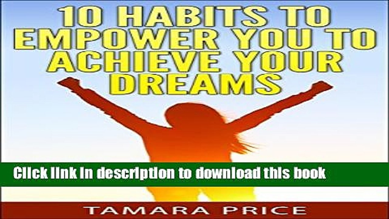 [PDF] 10 Habits To Empower You To Achieve Your Dreams (How To Achieve Your Dreams) [Full Ebook]