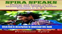 [Download] Spira Speaks: Dialogs and Essays on the Mucusless Diet Healing System Volume 1, 2,   3