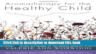 [Popular Books] Aromatherapy for the Healthy Child: More Than 300 Natural, Nontoxic, and Fragrant