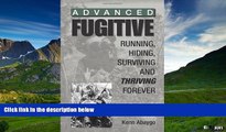 Must Have  Advanced Fugitive: Running, Hiding, Surviving And Thriving Forever  READ Ebook Full