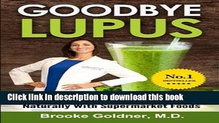 [Popular Books] Goodbye Lupus: How a Medical Doctor Healed Herself Naturally With Supermarket