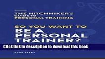 [Download] The HitchHiker s Guide To Personal Training: So You Want To Be A Personal Trainer?