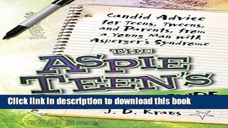 [PDF] The Aspie Teen s Survival Guide: Candid Advice for Teens, Tweens, and Parents, from a Young