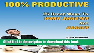 [PDF] 100% Productive: 25 Great Ways To Work Smarter Not Harder (How To Be 100%) Full Online