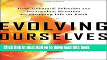 [Download] Evolving Ourselves: How Unnatural Selection and Nonrandom Mutation are Changing Life on