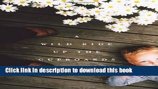 [Download] A Wild Ride Up the Cupboards: A Novel Kindle Online