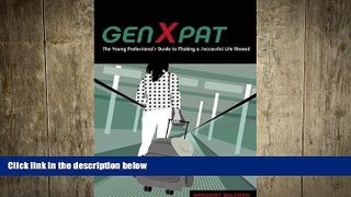 FREE DOWNLOAD  GenXpat: The Young Professional s Guide to Making a Successful Life Abroad  BOOK