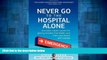 READ FREE FULL  Never Go to the Hospital Alone: And Other Insider Secrets for Getting