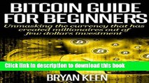 [Download] BITCOIN GUIDE FOR BEGINNERS: Unmasking the currency that has created millionaires out