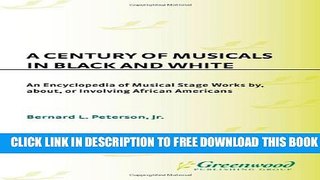 [Download] A Century of Musicals in Black and White: An Encyclopedia of Musical Stage Works By,
