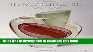 [Download] Harvey K. Littleton: A Life in Glass: Founder of America s Studio Glass Movement