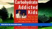 Must Have  Carbohydrate-Addicted Kids: Help Your Child or Teen Break Free of Junk Food and Sugar