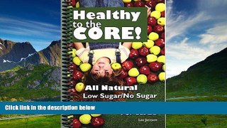 READ FREE FULL  Healthy to the Core! All Natural Low Sugar/No Sugar Apple Recipes for Kids  READ