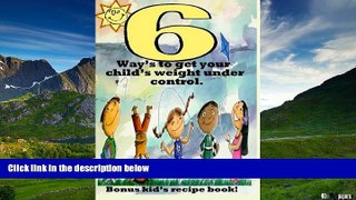 READ FREE FULL  6 Ways to get your child s weight under control.: Simple and to the point! Get