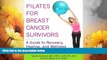 Full [PDF] Downlaod  Pilates for Breast Cancer Survivors: A Guide to Recovery, Healing, and