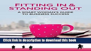 [Popular] Fitting In   Standing Out: A Smart Woman s Guide to Business Success Hardcover Free