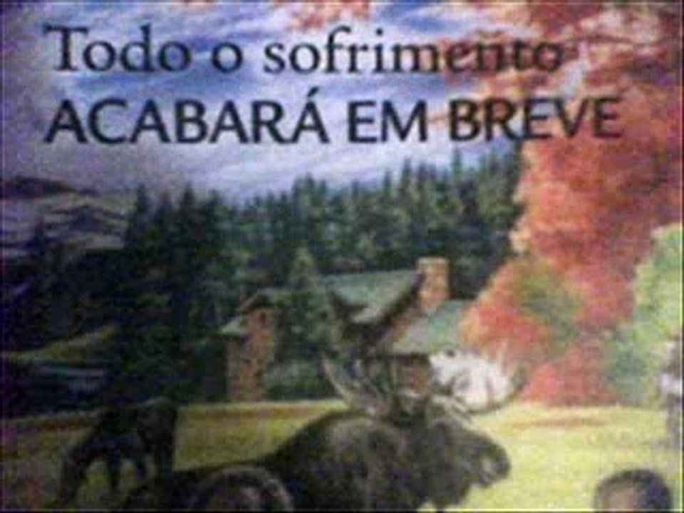 Todo sofrimento acabará em brve