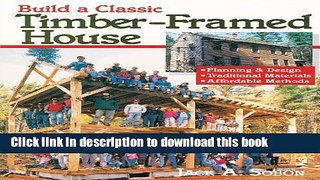 [Download] Build a Classic Timber-Framed House: Planning   Design/Traditional Materials/Affordable