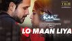 LO MAAN LIYA Video Song | Raaz Reboot | Arijit Singh | Emraan Hashmi | Kriti Kharbanda | Gaurav Arora