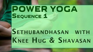 Power Yoga | Sethubandhasan  with Knee Hug & Shavasan