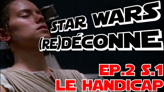 [STAR WARS (RE)DÉCONNE] EPISODE 2 : Le Handicap | SAISON 1