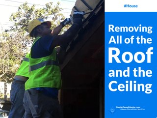 Removing All of the Roof and the Ceiling