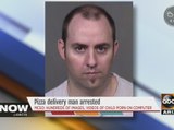Pizza delivery man arrested for child porn in Maricopa County