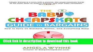 [Popular Books] The Baby Cheapskate Guide to Bargains: How to Save on Blankets, Bottles, and