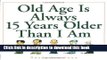 [Download] Old Age Is Always 15 Years Older Than I Am Kindle Free