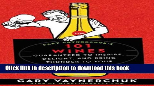 [PDF] Gary Vaynerchuk s 101 Wines: Guaranteed to Inspire, Delight, and Bring Thunder to Your World