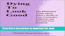 [Popular Books] Dying to Look Good: The Disturbing Truth About What s Really in Your Cosmetics,