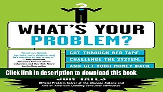 [Popular Books] What s Your Problem?: Cut Through Red Tape, Challenge the System, and Get Your